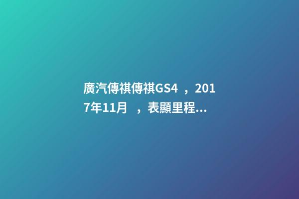 廣汽傳祺傳祺GS4，2017年11月，表顯里程8萬公里，白色，4.58萬